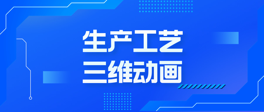 工艺三维动画，为何成企业发展的 “秘密武器”？-生产工艺三维动画